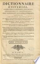 Dictionnaire universel, dogmatique, canonique, historique, géographique et chronologique, des sciences ecclésiastiques, ...