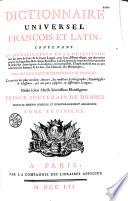 Dictionnaire universel françois et latin, contenant la signification et la définition tant des mots de l'une et de l'autre langue... que des termes propres de chaque état et de chaque profession ; la description de toutes les choses naturelles et artificielles... ; l'explication de tout ce que renferment les sciences et les arts... Avec des remarques d'érudition...