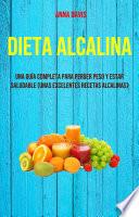 Dieta Alcalina: Una Guía Completa Para Perder Peso Y Estar Saludable (Unas Excelentes Recetas Alcalinas)