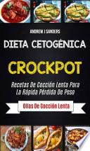 Dieta Cetogénica: Crockpot: Recetas de cocción lenta para la rápida pérdida de peso (Ollas de cocción lenta)