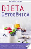 Dieta Cetogénica: El Manual Definitivo Para Perder Peso Rápidamente Con La Dieta Keto Y Mejorar Tu Nutrición Con Recetas Deliciosas Y Saludables (La Guía Más Completa Para Perder Peso Con La Dieta Keto Lo Que Sucede en Tu Cuerpo)