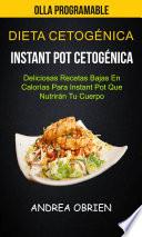 Dieta cetogénica: Instant Pot Cetogénica: Deliciosas Recetas Bajas en Calorías Para Instant Pot que Nutrirán tu Cuerpo (Olla programable)
