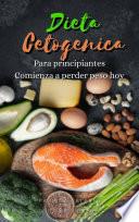 Dieta cetogénica para principiantes: Dieta Keto comienza a perder peso hoy, adelgaza y cambia tu estilo de vida