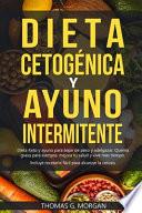 DIETA CETOGÉNICA Y AYUNO INTERMITENTE - Dieta Keto y ayuno para bajar de peso y adelgazar - Quema grasa para siempre, mejora tu salud y vive más tiempo ( Incluye recetario )