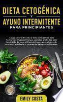 Dieta Cetogénica y Ayuno Intermitente Para Principiantes: ¡La guía definitiva de la dieta cetogénica para hombres y mujeres! Incluye secretos probados para la pérdida de peso utilizando trucos para el plan de comidas, autofagia, y recetas de bajos carbohidratos.