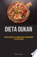 Dieta Dukan: Recetas Sencillas Y Deliciosas Para La Consolidación De La Dieta Dukan