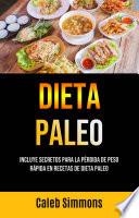 Dieta Paleo: Incluye Secretos Para La Pérdida De Peso Rápida En Recetas De Dieta Paleo