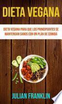 Dieta Vegana : Dieta Vegana Para Que Los Principiantes Se Mantengan Sanos Con Un Plan De Comida