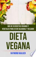 Dieta Vegana: Más De 30 Recetas Veganas Y Vegetales Para Estar Saludable Y Delgado