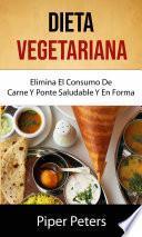 Dieta Vegetariana : Elimina El Consumo De Carne Y Ponte Saludable Y En Forma .