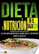 DIETA Y NUTRICIÓN EN EL SIGLO 21: LA GUÍA MÁS IMPORTANTE SOBRE DIETA Y NUTRICIÓN PARA EL SIGLO 21