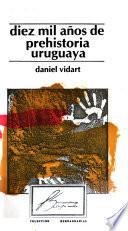 Diez mil años de prehistoria uruguaya
