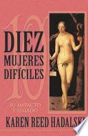 Diez Mujeres Dificiles: Su Impacto y Legado