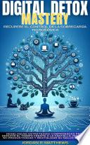 DIGITAL DETOX MASTERY - RECUPERE EL CONTROL DE LA SOBRECARGA TECNOLÓGICA