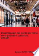 Dinamización del punto de venta en el pequeño comercio. UF2383. (Ed. 2021).