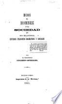 Dios, el Hombre, y la Sociedad en sus relaciones. Estudios filosofico-dogmaticos y sociales