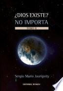 ¿Dios Existe? No Importa. Tomo II