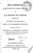 Dios inmortal padeciendo en carne mortal, ó La pasion de Cristo