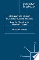 Diplomacy and Ideology in Japanese-Korean Relations: From the Fifteenth to the Eighteenth Century