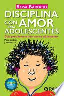 Disciplina Con Amor Para Adolescentes: Guía Para Llevarte Bien Con Tu Adolescente