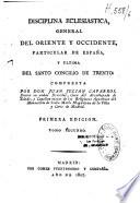 Disciplina eclesiastica, general del Oriente y Occidente, particular de España, y ultima del Santo Concilio de Trento