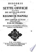 Discorsi de Sette Officii overo de sette grandi del regno di Napoli. Parte prima, nella quale si tratta, del Contestabile, del Maestro Giustitieri e dell'Ammirante