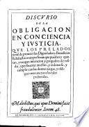 Discurso de la obligación en conciencia y iusticia, que los prelados tiene[n] de proueer las dignidades y beneficios eclesiasticos en personas que puedan y quieran, y tengan intencion y proposito de residir, y perseuerar en ellos, y ordenarse, y cumplir con las demas cargas, y obligaciones anexas a las tales prebendas