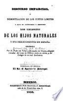 Discurso imparcial, ó Demostración de los justos límites a que se entienden y reducen los derechos de los hijos naturales y sus descendientes en España