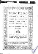 Discurso politico moral sobre la obediencia debida a los reyes, y males infinitos de la insurreccion de los pueblos