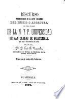 Discurso pronunciado en el acto solemne del inicio o apertura de las clases de la N.Y.P. Universidad de San Carlos de Guatemala, el día 8 de enero de 1872