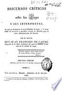 Discursos críticos sobre las leyes y sus intérpretes, en que se demuestra la incertidumbre de éstos, y la necesidad de un nuevo y metódico cuerpo de Derecho para la recta administración de Justicia