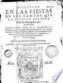 Discursos en las fiestas de los santos, que la iglesia celebra sobre los evangelios que en ellas dize...