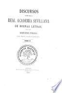 Discursos leido ante la Real Academia Sevellana de Buenas Letras en las repciones públicas de sus indivíduos