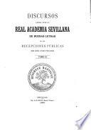 Discursos leido ante la Real Academia Sevellana de Buenas Letras en las repciones públicas de sus indivíduos