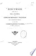 Discursos leídos ante la Real Academia de ciencias morales y políticas en la recepción pública del excmo. señor d. Raimundo Fernández Villaverde el domingo 19 de mayo de 1889