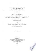 Discursos leídos ante la Real Academia de Ciencias Morales y Políticas en la recepción pública del ...