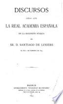 Discursos leídos ante la Real Academia Española en la recepción pública del Sr. D. Santiago de Liniers, el día 2 de febrero de 1894