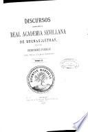 Discursos leidos ante la Real Academia Sevillana de Buenas Letras, en las recepciones públicas de sus indivíduos