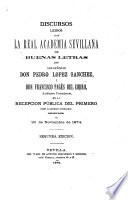 Discursos leídos ante la Real Academia Sevillana de Buenas Letras por los señores don Pedro López Sánchez y don Francisco Pagés del Corro, académico preeminente, en la recepción pública del primero como académico numerario, celebrada en 29 de noviembre de 1874