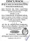Discursos physico-medicos, politico-morales que tratan ser toda calentura hectica contagiosa, essencia del universal contagio, y medios para precaverlo