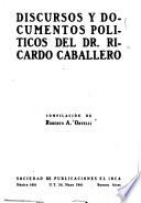 Discursos y documentos politicos del dr. Ricardo Caballero