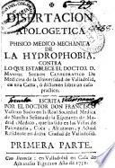Disertación apologética phisico-médico-mecánica de la hydrophobia contra lo que establece el doctor Manuel Sobrón...
