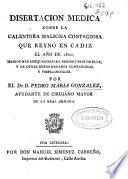 Disertacion medica sobre la calentura maligna contagiosa que reynó en Cadiz el año de 1800, medios mas adequados para preservarse de ella y de otras enfermedades contagiosas y pestilenciales