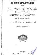Disertación sobre la pena de muerte, presentada por el estudiante Carlos S. Calderon ante la comisión respectiva, al sustentar su exámen de abogado