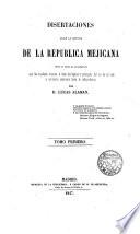 Disertaciones sobre la historia de la República Mejicana desde la época de la conquista que los españoles hicieron ... hasta la independencia