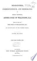 Dispatches, Correspondence and Memoranda of Field Marshal Arthur Duc of Wellington, K.G.
