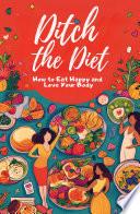 Ditch the Diet: How to Eat Happy and Love Your Body