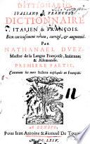 Dittionario italiano e francese. Dictionnaire italien et françois. Bien curieusement reveu, corrigé, et augmenté. Par Nathanael Duez... Premiere partie, Contenant les mots Italiens expliqués en François