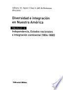 Diversidad e integración en nuestra América: Independencia, Estados nacionales e integración continental (1804-1880)