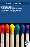 Diversidad sexual y cristianismo en el siglo XXI. Espiritualidad, teología y política